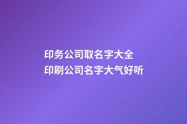 印务公司取名字大全 印刷公司名字大气好听
